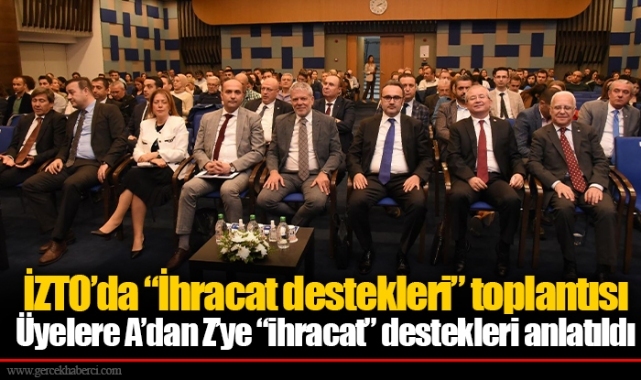 İZTO’da “İhracat destekleri” toplantısı  Üyelere A’dan Z’ye “ihracat” destekleri anlatıldı
