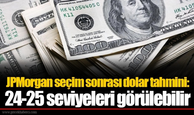 JPMorgan seçim sonrası dolar tahmini: 24-25 seviyeleri görülebilir