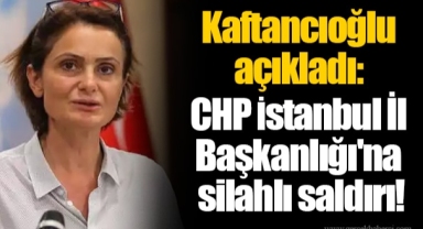 Kaftancıoğlu açıkladı: CHP İstanbul İl Başkanlığı'na silahlı saldırı!