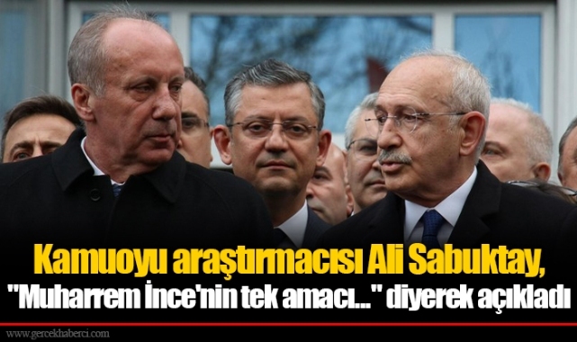 Kamuoyu araştırmacısı Ali Sabuktay, "Muharrem İnce'nin tek amacı..." diyerek açıkladı