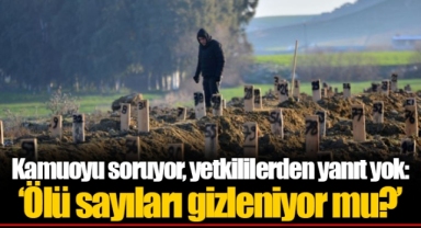 Kamuoyu soruyor, yetkililerden yanıt yok: ‘Ölü sayıları gizleniyor mu?’