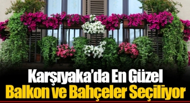 Karşıyaka’da En Güzel Balkon ve Bahçeler Seçiliyor