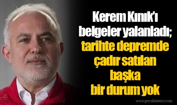 Kerem Kınık’ı belgeler yalanladı; tarihte depremde çadır satılan başka bir durum yok