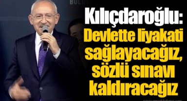 Kılıçdaroğlu: Devlette liyakati sağlayacağız, sözlü sınavı kaldıracağız