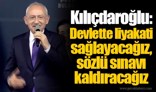 Kılıçdaroğlu: Devlette liyakati sağlayacağız, sözlü sınavı kaldıracağız