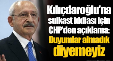 Kılıçdaroğlu'na suikast iddiası için CHP'den açıklama: Duyumlar almadık diyemeyiz
