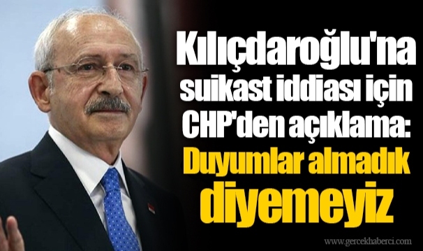 Kılıçdaroğlu'na suikast iddiası için CHP'den açıklama: Duyumlar almadık diyemeyiz