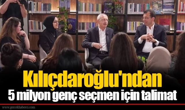 Kılıçdaroğlu'ndan 5 milyon genç seçmen için talimat