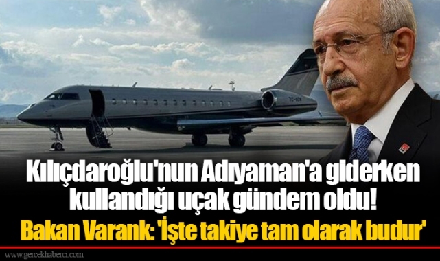 Kılıçdaroğlu'nun Adıyaman'a giderken kullandığı uçak gündem oldu! Bakan Varank: 'İşte takiye tam olarak budur'