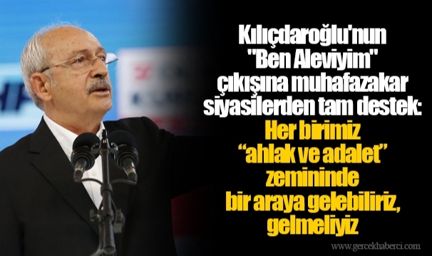 Kılıçdaroğlu&#039;nun &quot;Ben Aleviyim&quot; çıkışına muhafazakar siyasilerden tam destek: Her birimiz “ahlak ve adalet” zemininde bir araya gelebiliriz, gelmeliyiz​