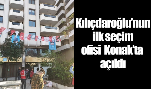 Kılıçdaroğlu'nun ilk seçim ofisi Konak'ta açıldı