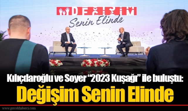 Kılıçdaroğlu ve Soyer “2023 Kuşağı” ile buluştu: Değişim Senin Elinde