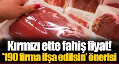 Kırmızı ette fahiş fiyat! '190 firma ifşa edilsin' önerisi