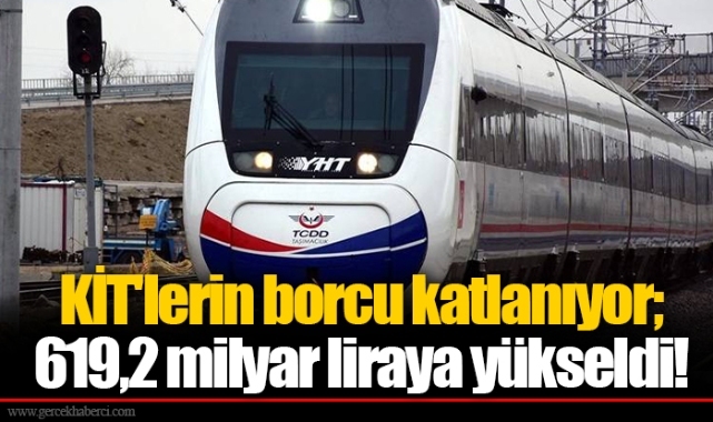 KİT'lerin borcu katlanıyor; 619,2 milyar liraya yükseldi!