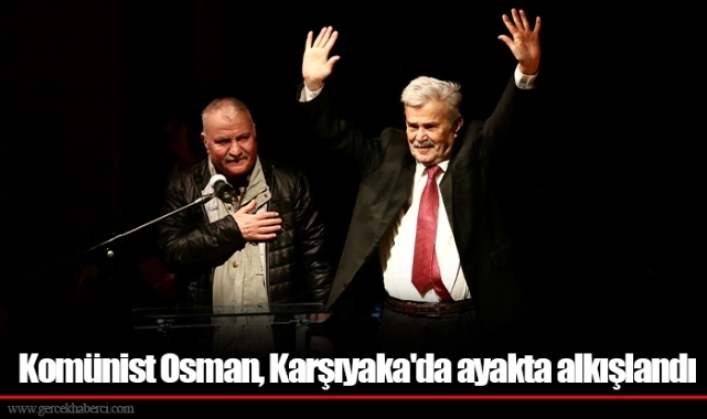 Komünist Osman, Karşıyaka'da ayakta alkışlandı