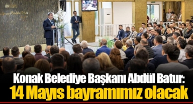 Konak Belediye Başkanı Abdül Batur: 14 Mayıs bayramımız olacak