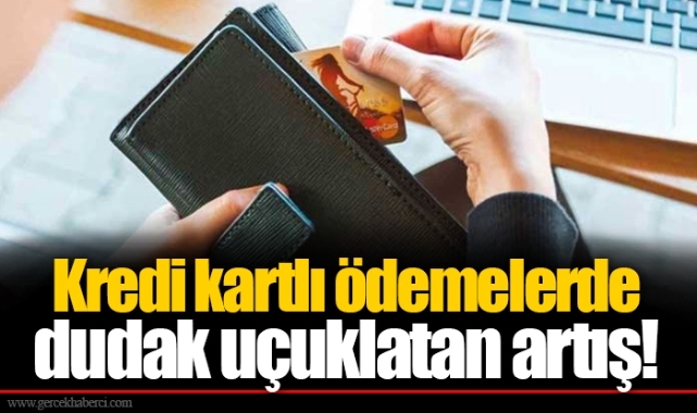 Kredi kartlı ödemelerde dudak uçuklatan artış!