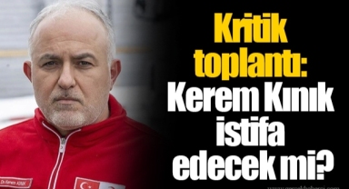 Kritik toplantı: Kerem Kınık istifa edecek mi?