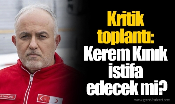 Kritik toplantı: Kerem Kınık istifa edecek mi?