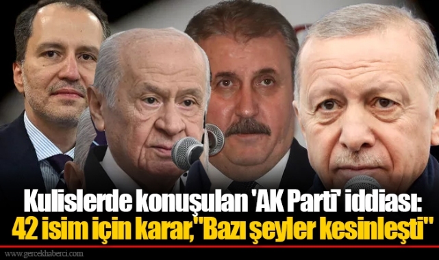 Kulislerde konuşulan &#039;AK Parti&#039; iddiası: 42 isim için karar... &quot;Bazı şeyler kesinleşti&quot;