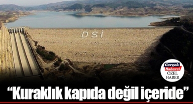 “Kuraklık kapıda değil içeride”
