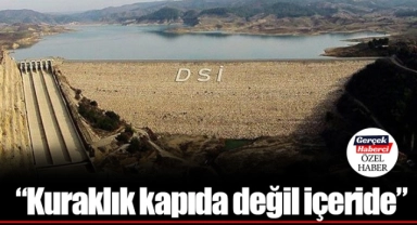 “Kuraklık kapıda değil içeride”