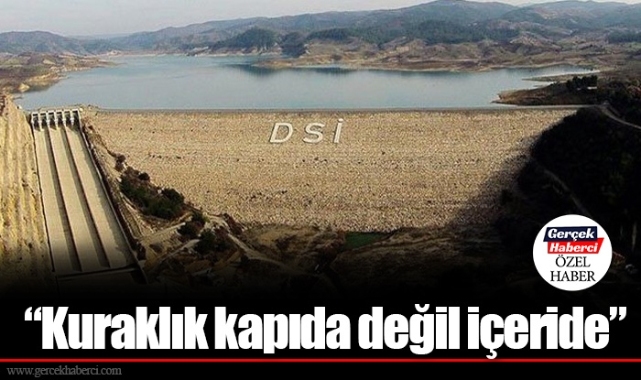 “Kuraklık kapıda değil içeride”