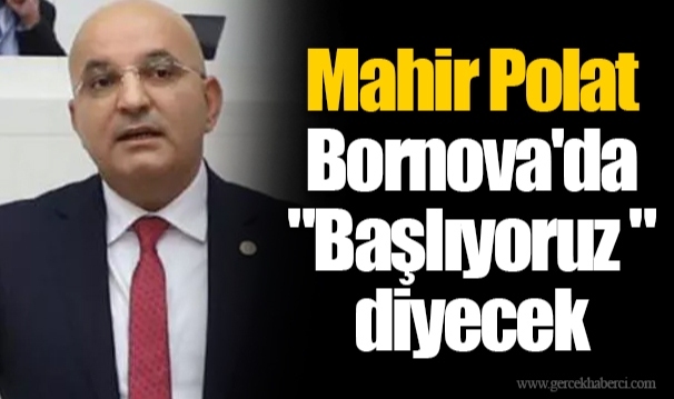 Mahir Polat Bornova'da "Başlıyoruz " diyecek