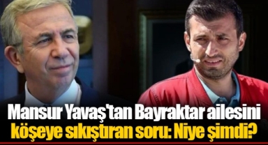 Mansur Yavaş'tan Bayraktar ailesini köşeye sıkıştıran soru: Niye şimdi?