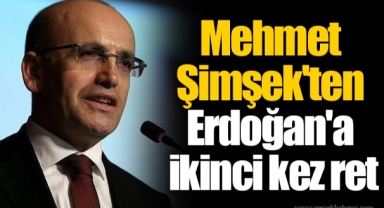 Mehmet Şimşek'ten Erdoğan'a ikinci kez ret