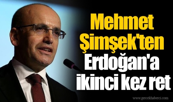 Mehmet Şimşek'ten Erdoğan'a ikinci kez ret