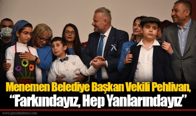 Menemen Belediye Başkan Vekili Pehlivan, “Farkındayız, Hep Yanlarındayız”