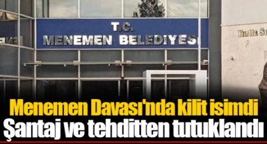 Menemen Davası'nda kilit isimdi Şantaj ve tehditten tutuklandı