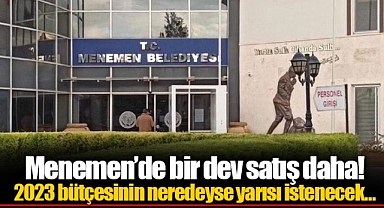 Menemen'de bir dev satış daha! 2023 bütçesinin neredeyse yarısı istenecek…