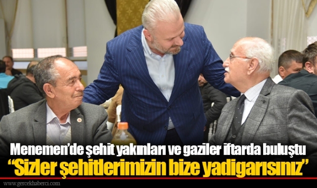Menemen’de şehit yakınları ve gaziler iftarda buluştu “Sizler şehitlerimizin bize yadigarısınız”