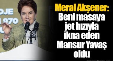 Meral Akşener: Beni masaya jet hızıyla ikna eden Mansur Yavaş oldu