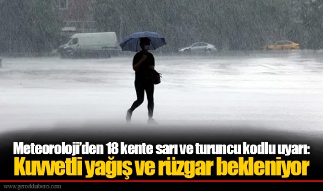 Meteoroloji’den 18 kente sarı ve turuncu kodlu uyarı: Kuvvetli yağış ve rüzgar bekleniyor