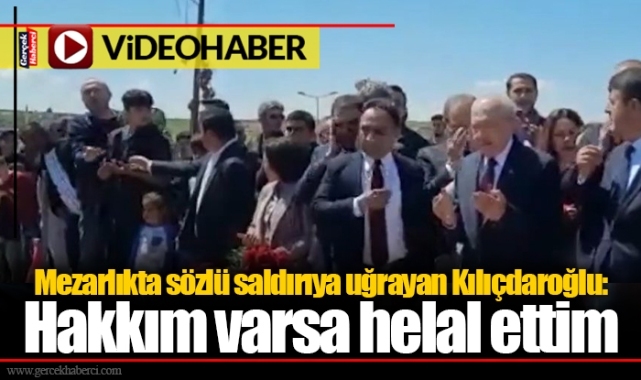 Mezarlıkta sözlü saldırıya uğrayan Kılıçdaroğlu: Hakkım varsa helal ettim