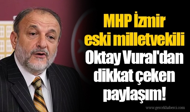 MHP İzmir eski milletvekili Oktay Vural'dan dikkat çeken paylaşım!