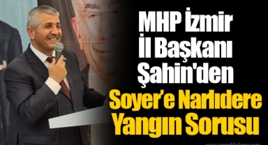 MHP İzmir İl Başkanı Veysel Şahin'den Soyer’e Narlıdere Yangın Sorusu