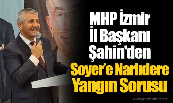 MHP İzmir İl Başkanı Veysel Şahin'den Soyer’e Narlıdere Yangın Sorusu