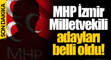 MHP İzmir Milletvekili adayları belli oldu!
