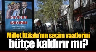 Millet İttifakı’nın seçim vaatlerini bütçe kaldırır mı?