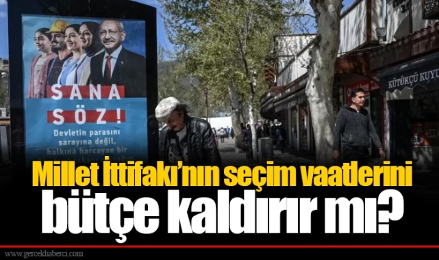 Millet İttifakı’nın seçim vaatlerini bütçe kaldırır mı?