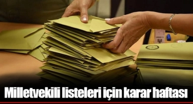Milletvekili listeleri için karar haftası