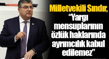 Milletvekili Sındır, “Yargı mensuplarının özlük haklarında ayrımcılık kabul edilemez”