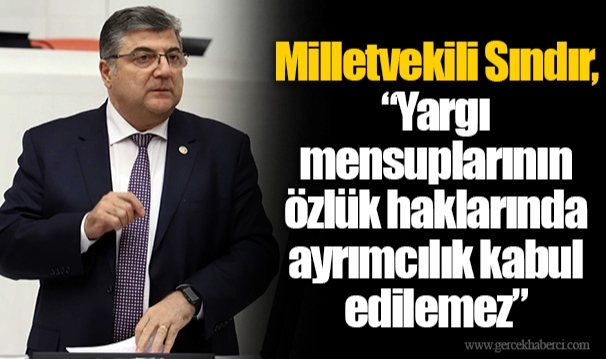 Milletvekili Sındır, “Yargı mensuplarının özlük haklarında ayrımcılık kabul edilemez”