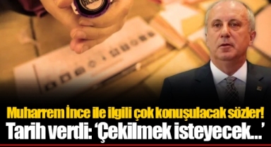 Muharrem İnce ile ilgili çok konuşulacak sözler! Tarih verdi: ‘Çekilmek isteyecek…’