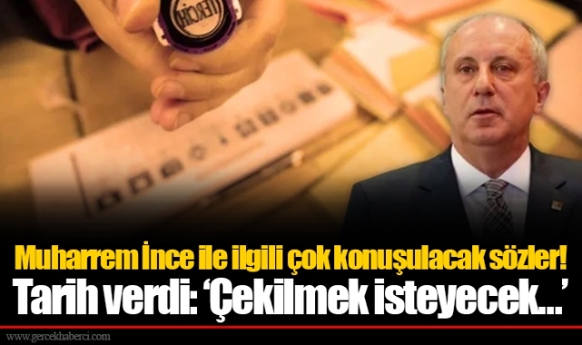 Muharrem İnce ile ilgili çok konuşulacak sözler! Tarih verdi: ‘Çekilmek isteyecek…’