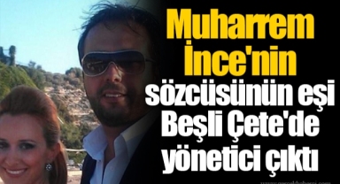 Muharrem İnce'nin sözcüsünün eşi Beşli Çete'de yönetici çıktı